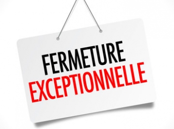 FERMETURE EXCEPTIONNELLE